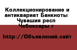 Коллекционирование и антиквариат Банкноты. Чувашия респ.,Чебоксары г.